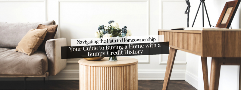 Navigating the Path to Homeownership: Your Guide to Buying a Home with a Bumpy Credit History